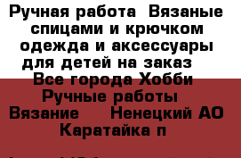 Ручная работа. Вязаные спицами и крючком одежда и аксессуары для детей на заказ. - Все города Хобби. Ручные работы » Вязание   . Ненецкий АО,Каратайка п.